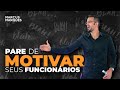 Pare de motivar seus funcionrios  marcus marques