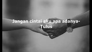 Tulus - Jangan cintai aku apa adanya||Lirik lagu