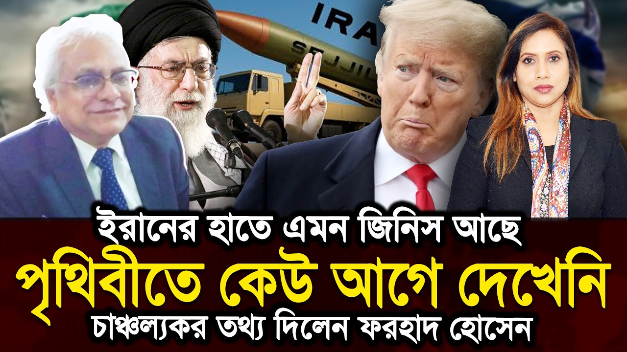 ইরানের হাতে এমন জিনিস আছে পৃথিবীতে কেউ আগে দেখেনি, চাঞ্চল্যকর তথ্য দিলেন ফরহাদ হোসেন