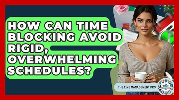 How Can Time Blocking Avoid Rigid, Overwhelming Schedules? - The Time Management Pro