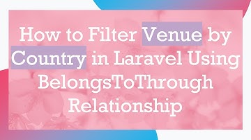 How to Filter Venue by Country in Laravel Using BelongsToThrough Relationship