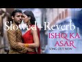 Ishq Ka Asar Slowed Reverb New Song 2023 Stebin Ben mp3