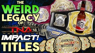 The WEIRD Legacy Of TNA/IMPACT Wrestling Championships