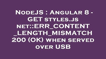 NodeJS : Angular 8 - GET styles.js net::ERR_CONTENT_LENGTH_MISMATCH 200 (OK) when served over USB