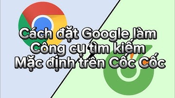 Cách Đặt Google làm công cụ tìm kiếm mặc định trên Trình duyệt Cốc Cốc