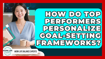 How Do Top Performers Personalize Goal-setting Frameworks? - Work Life Balance Experts