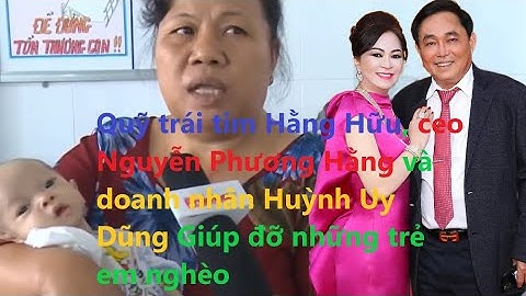 Quỹ Hằng Hữu, ceo Nguyễn Phương Hằng ông Huỳnh Uy Dũng Giúp đỡ những trẻ em nghèo hàng nghìn tỷ đồng