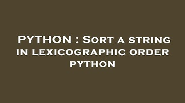 PYTHON : Sort a string in lexicographic order python