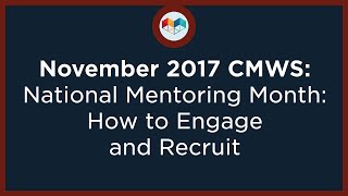 November 2017 CMWS: National Mentoring Month: How to Engage and Recruit