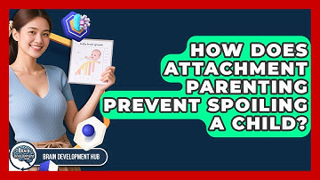 How Does Attachment Parenting Prevent Spoiling A Child? - Brain Development Hub
