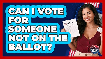 Can I Vote For Someone Not On The Ballot? - First Time Voter Expert