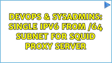 DevOps & SysAdmins: Single ipv6 from /64 subnet for squid proxy server (2 Solutions!!)