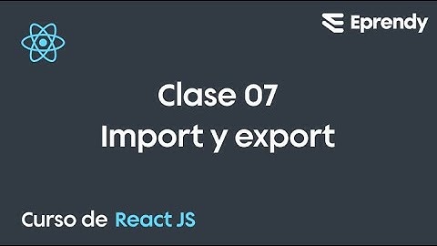 CLASE 07 | Curso React JS desde cero | Import y Export