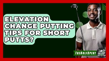 Elevation Change Putting Tips For Short Putts? - The Golf Xpert