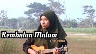 REMBULAN MALAM -ARIEF||COVER UKULELE BY FIKHA AQILA