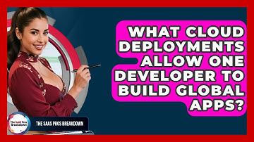 What Cloud Deployments Allow One Developer To Build Global Apps? - The SaaS Pros Breakdown