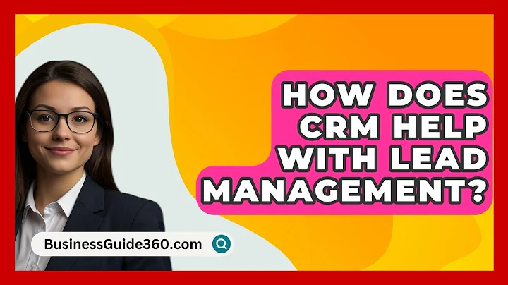 How Does CRM Help With Lead Management? - BusinessGuide360.com