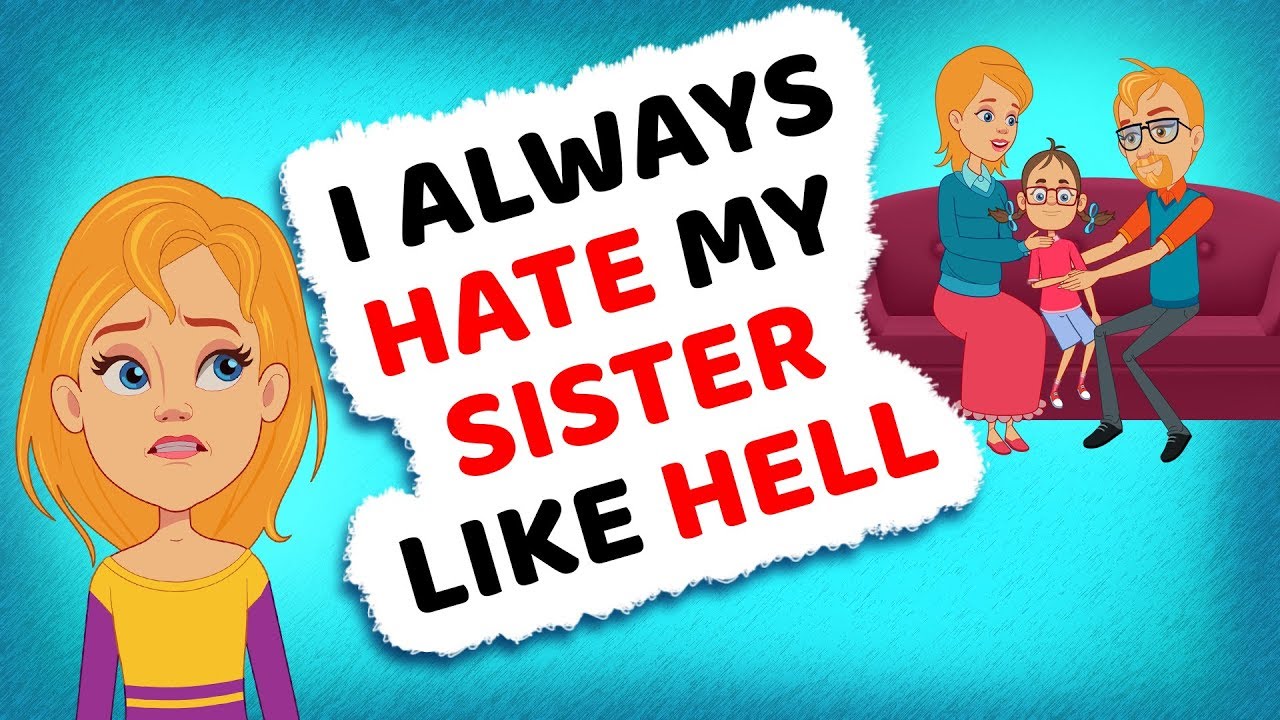 My story animated. My stupid sister. I hate my mom.