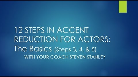 12 Steps In Accent Reduction For Actors: The Basics (Steps 3, 4, and 5)