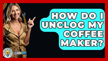 How Do I Unclog My Coffee Maker? - LearnToDIY360.com