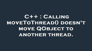C++ : Calling moveToThread() doesn