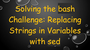 Solving the bash Challenge: Replacing Strings in Variables with sed