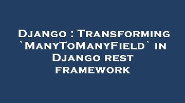 Django : Transforming `ManyToManyField` in Django rest framework
