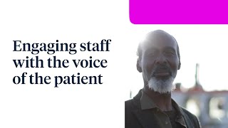 Engaging Staff with Voice of Patient