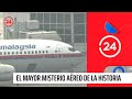 Desaparición del MH-370: El misterio aéreo de la historia | 24 Horas TVN Chile