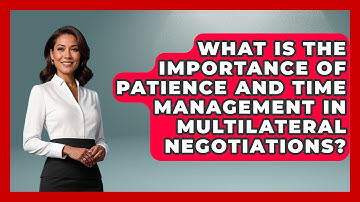 What Is the Importance of Patience and Time Management in Multilateral Negotiations?