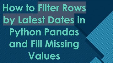 How to Filter Rows by Latest Dates in Python Pandas and Fill Missing Values