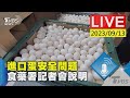 【LIVE】進口蛋安全問題  食藥署記者會說明