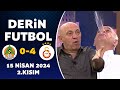 Derin futbol 15 nisan 2024 2ksm  alanyaspor 04 galatasaray