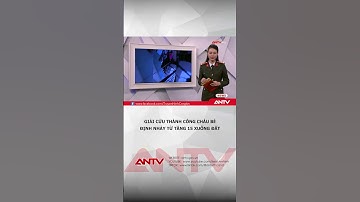 Giải cứu thành công bé gái định nhảy từ tầng 11 chung cư ở Hà Nội | ANTV #shorts