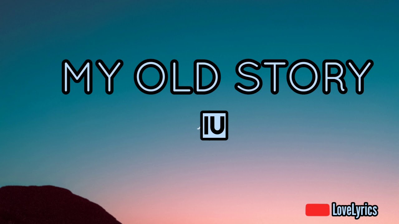 IU - My Old Story (lyrics) - YouTube