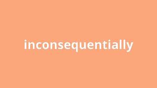 what is the meaning of inconsequentially