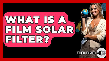 What Is A Film Solar Filter? - Physics Frontier