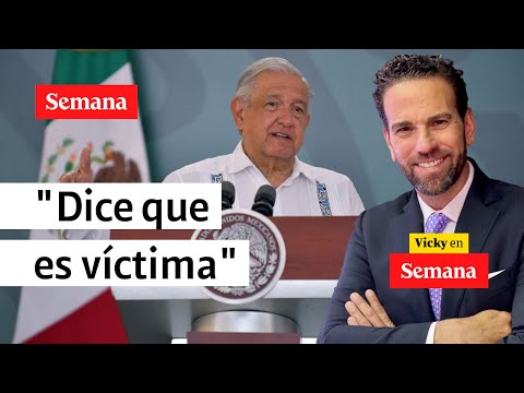 &quot;AMLO en México dice que es LA VÍCTIMA, que no es poderoso&quot;: Carlos Loret | Vicky en Semana