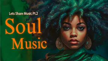 Relaxing Soul Music ~ lets share music pt.2 ~ The best soul songs playlist