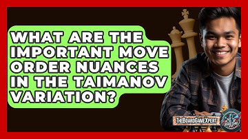 What Are The Important Move Order Nuances In The Taimanov Variation? - The Board Game Xpert