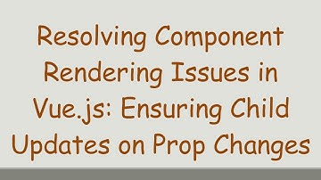Resolving Component Rendering Issues in Vue.js: Ensuring Child Updates on Prop Changes