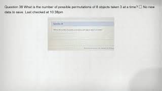 Question 38 What is the number of possible permutations of 8 objects taken 3 at a time square No ne