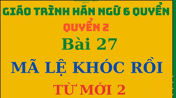 Mã Lệ Khóc Rồi - Bài 27: Hán ngữ Quyển 2