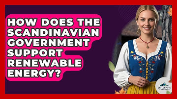 How Does The Scandinavian Government Support Renewable Energy? - Unmapping Scandinavia