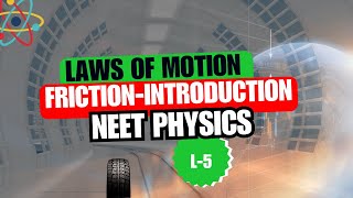 NEET | PHYSICS | LAWS OF MOTION | FRICTION-INTRODUCTION | LECTURE - 5