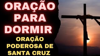 Oração para dormir - Poderosa Oração de Santa Cruz #oraçãoparadormir #oraçãodanoite #oraçãopoderosa