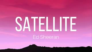 Ed Sheeran - Satellite (Lyrics)