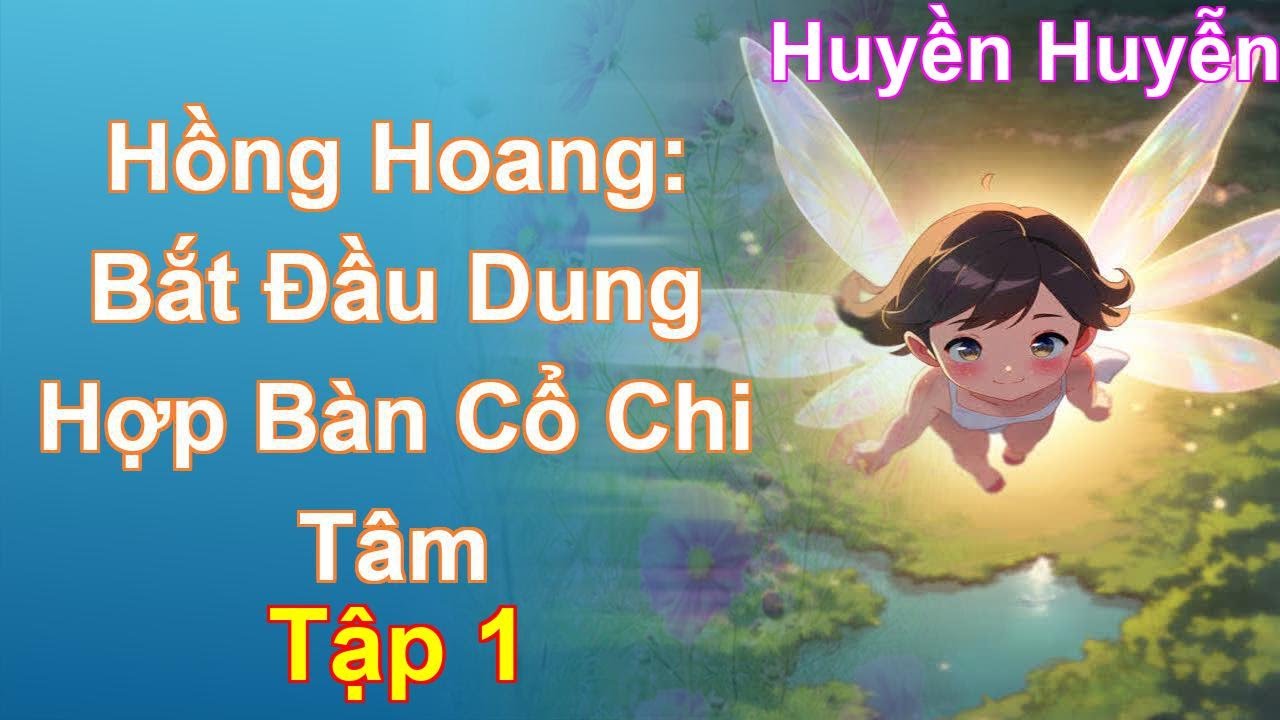 Hồng Hoang: Bắt Đầu Dung Hợp Bàn Cổ Chi Tâm Tập 1: Chương 1 Tới 103 - Huyền Huyễn