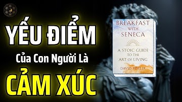 TRIẾT HỌC KHẮC KỶ: SỬ DỤNG LÝ TRÍ ĐỂ CHỮA LÀNH CẢM XÚC - SÁCH BỮA SÁNG VỚI SENECA | THUẬT CỔ NHÂN