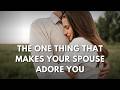 The ONE Thing That Makes Your Spouse Adore You